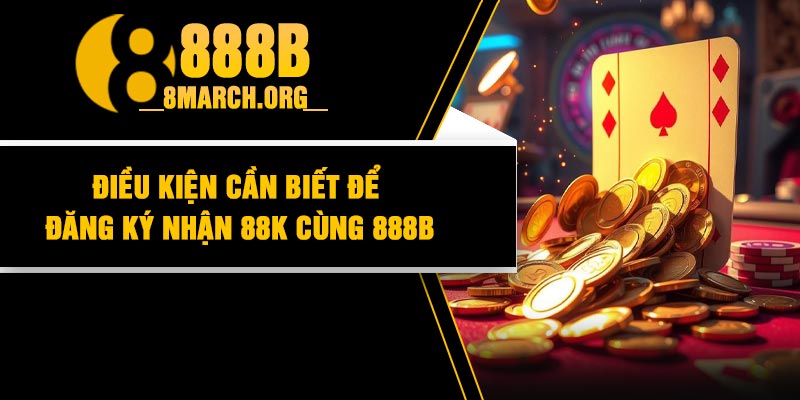 Đăng Ký Nhận 88K – Ưu Đãi Cực Hấp Dẫn Cho Tân Thủ Từ 888B 4 Điều Kiện Cần Biết Để Đăng Ký Nhận 88K Cùng 888B