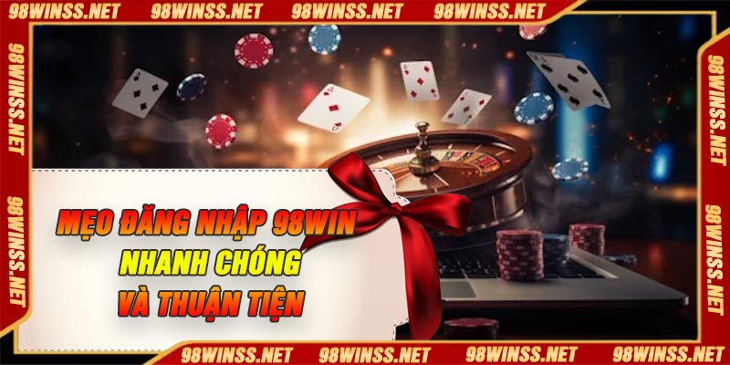 Mẹo Đăng Nhập 98Win Nhanh chóng và Thuận tiện